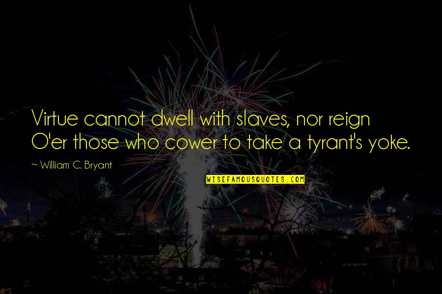 Bryant's Quotes By William C. Bryant: Virtue cannot dwell with slaves, nor reign O'er