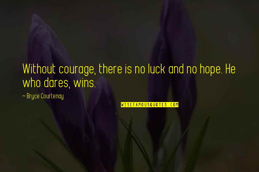 Bryar Motorsports Quotes By Bryce Courtenay: Without courage, there is no luck and no Bryar Motorsports Quotes By Bryce Courtenay: Without courage, there is no luck and no