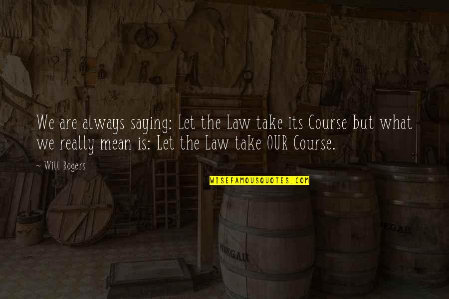 Bryar Motorsports Quotes By Will Rogers: We are always saying: Let the Law take