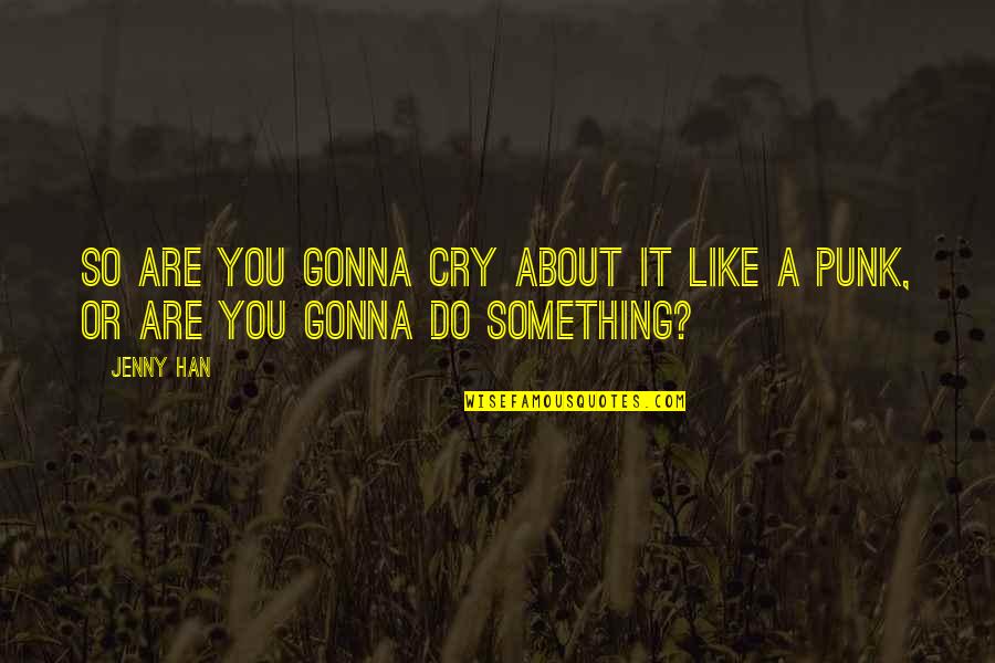 Bryars Quotes By Jenny Han: So are you gonna cry about it like