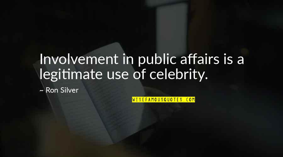 Bryce Avary Quotes By Ron Silver: Involvement in public affairs is a legitimate use