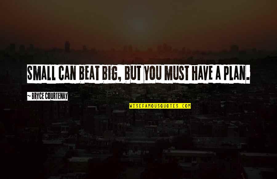 Bryce Courtenay Best Quotes By Bryce Courtenay: Small can beat big, but you must have