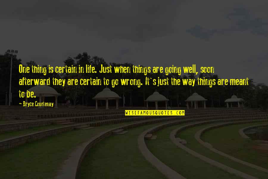 Bryce Courtenay Best Quotes By Bryce Courtenay: One thing is certain in life. Just when