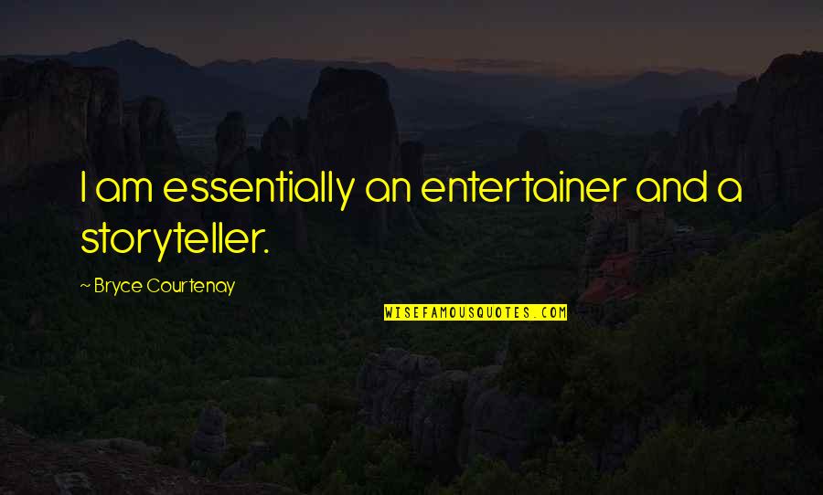 Bryce Courtenay Best Quotes By Bryce Courtenay: I am essentially an entertainer and a storyteller.