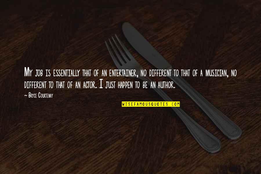 Bryce Courtenay Best Quotes By Bryce Courtenay: My job is essentially that of an entertainer,