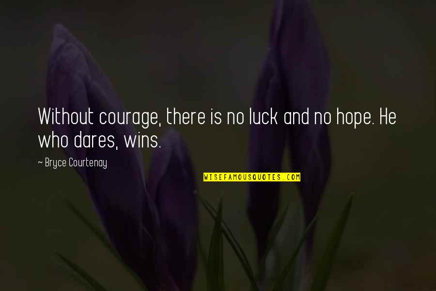 Bryce Courtenay Best Quotes By Bryce Courtenay: Without courage, there is no luck and no