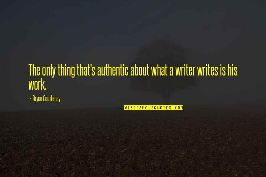 Bryce Courtenay Best Quotes By Bryce Courtenay: The only thing that's authentic about what a