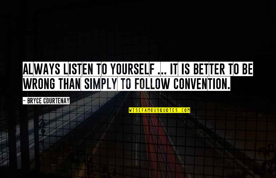 Bryce Courtenay Best Quotes By Bryce Courtenay: Always listen to yourself ... It is better