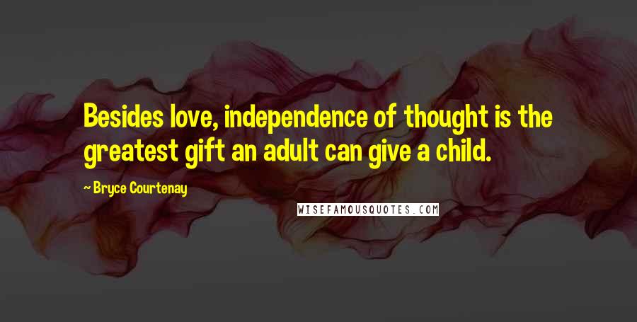 Bryce Courtenay quotes: Besides love, independence of thought is the greatest gift an adult can give a child.