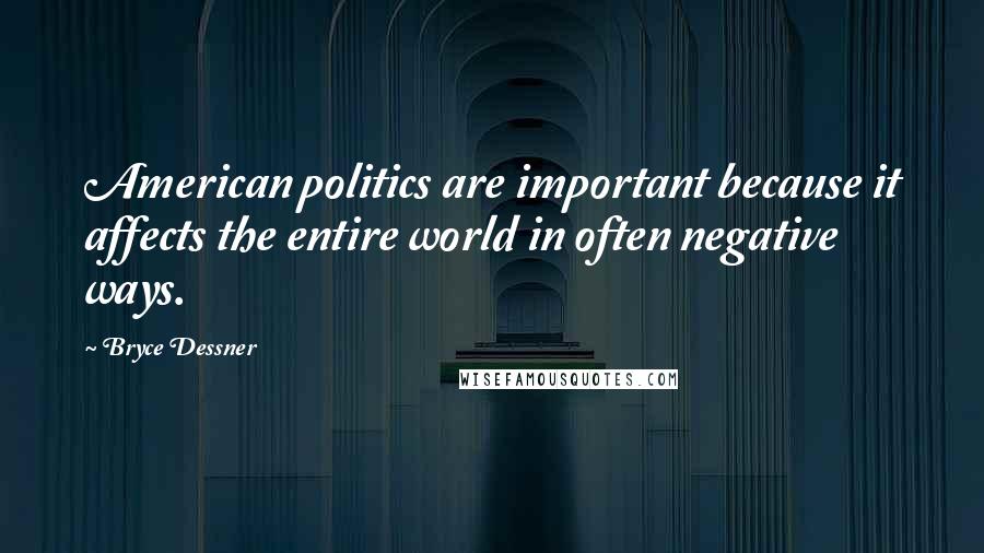 Bryce Dessner quotes: American politics are important because it affects the entire world in often negative ways.