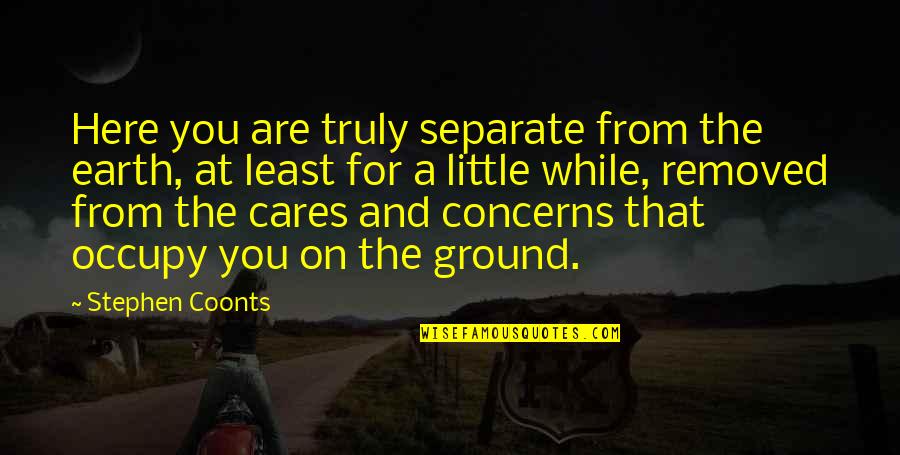 Bryce Dewitt Quotes By Stephen Coonts: Here you are truly separate from the earth,
