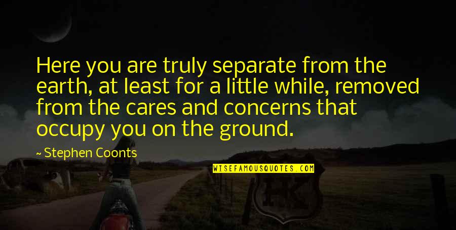 Bryce Dewitt Quotes By Stephen Coonts: Here you are truly separate from the earth, Bryce Dewitt Quotes By Stephen Coonts: Here you are truly separate from the earth,