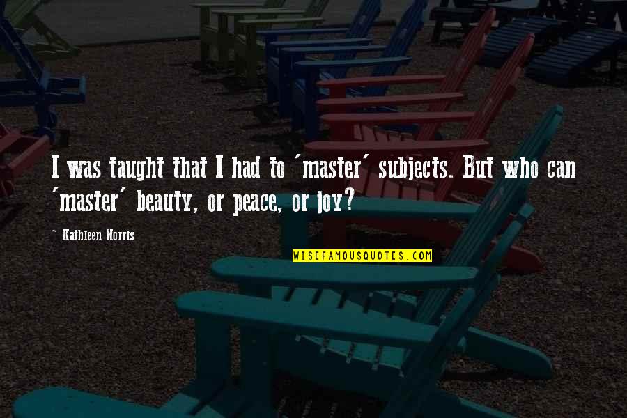 Bryce Echenique Quotes By Kathleen Norris: I was taught that I had to 'master' Bryce Echenique Quotes By Kathleen Norris: I was taught that I had to 'master'