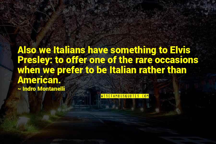 Bryce Hall Quotes By Indro Montanelli: Also we Italians have something to Elvis Presley: Bryce Hall Quotes By Indro Montanelli: Also we Italians have something to Elvis Presley:
