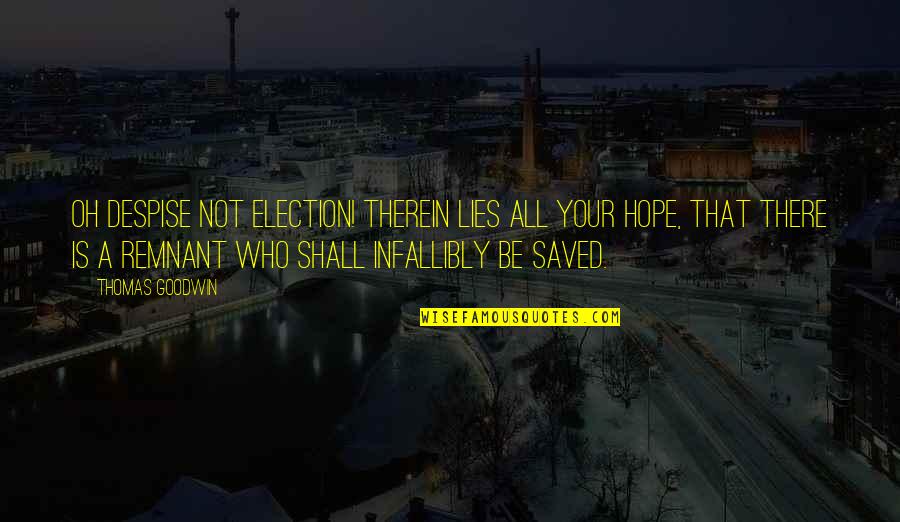 Bryce Hall Quotes By Thomas Goodwin: Oh despise not election! therein lies all your Bryce Hall Quotes By Thomas Goodwin: Oh despise not election! therein lies all your