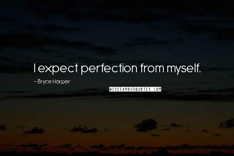 Bryce Harper quotes: I expect perfection from myself.