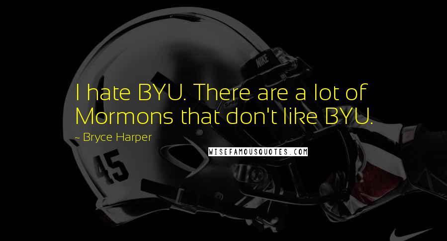 Bryce Harper quotes: I hate BYU. There are a lot of Mormons that don't like BYU.