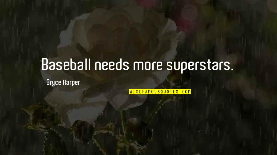 Bryce Harper Quotes By Bryce Harper: Baseball needs more superstars.