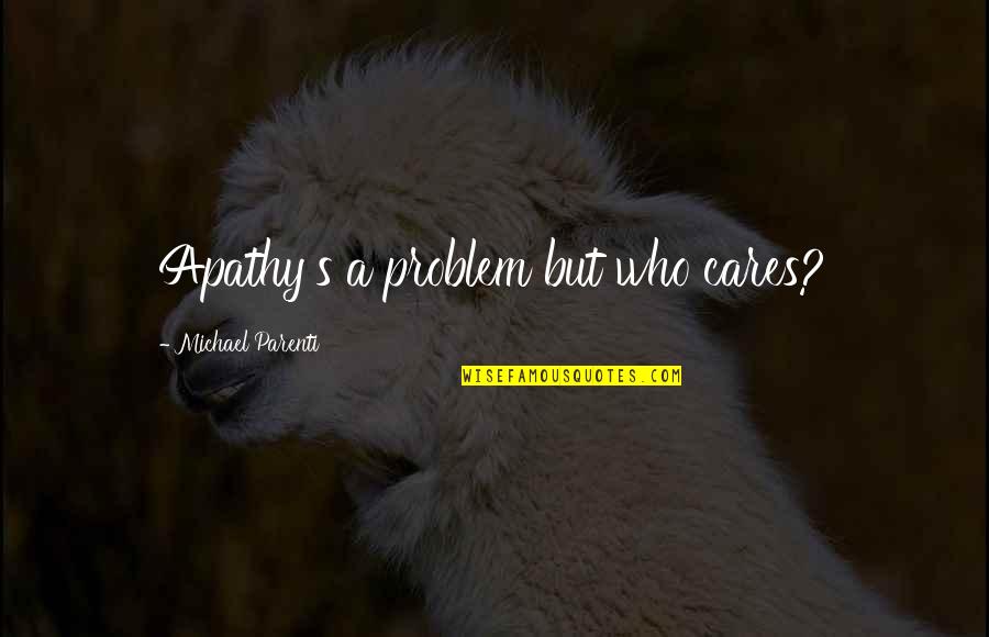 Brycen Hopkins Quotes By Michael Parenti: Apathy's a problem but who cares?