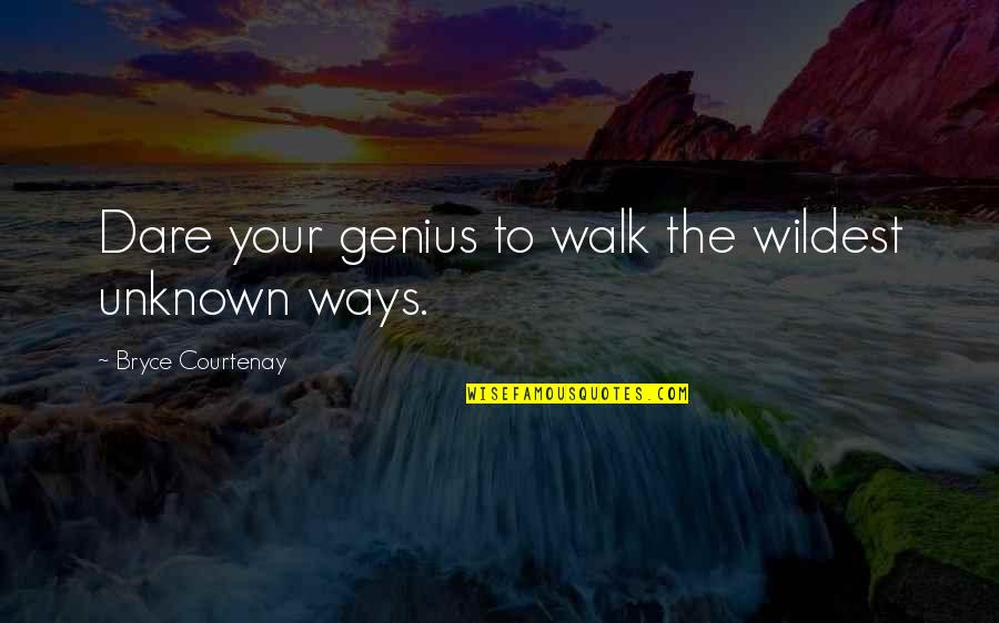 Bryce's Quotes By Bryce Courtenay: Dare your genius to walk the wildest unknown