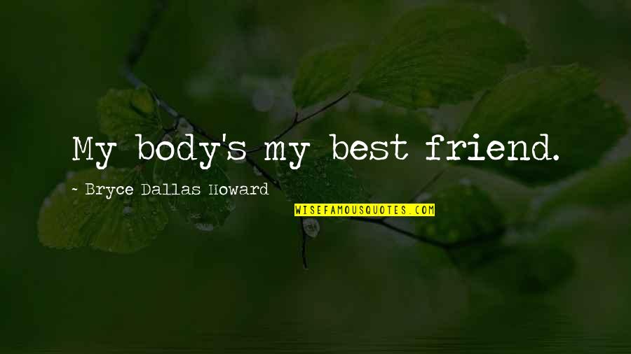 Bryce's Quotes By Bryce Dallas Howard: My body's my best friend.