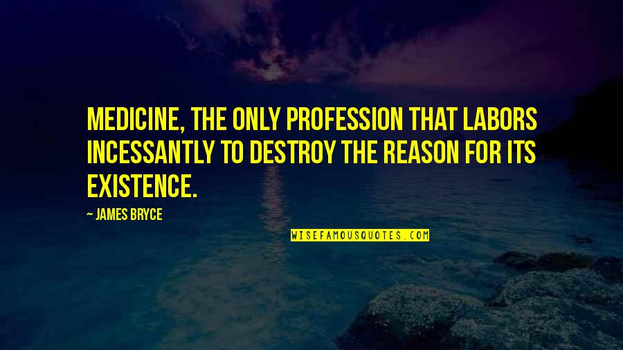 Bryce's Quotes By James Bryce: Medicine, the only profession that labors incessantly to