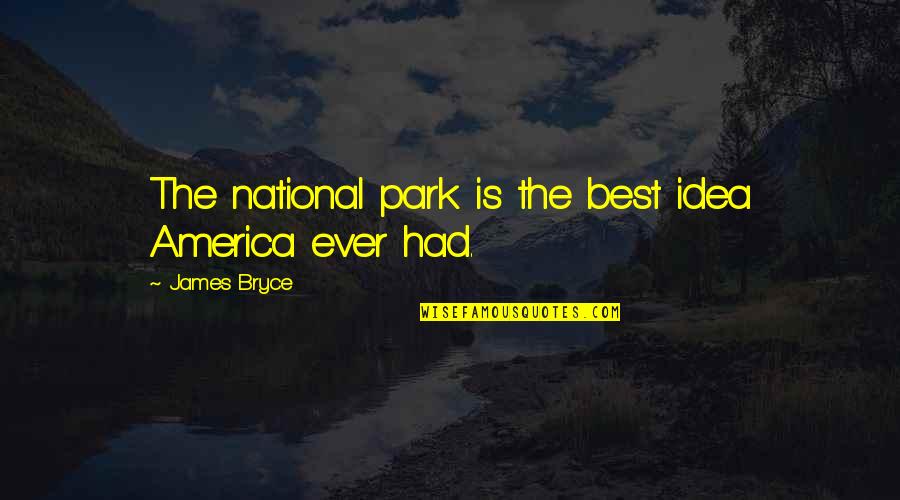 Bryce's Quotes By James Bryce: The national park is the best idea America