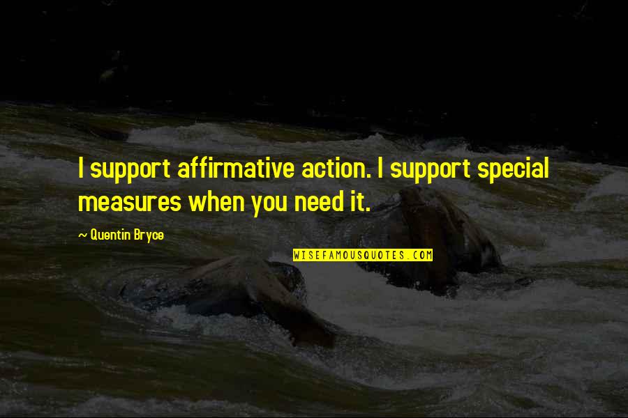 Bryce's Quotes By Quentin Bryce: I support affirmative action. I support special measures