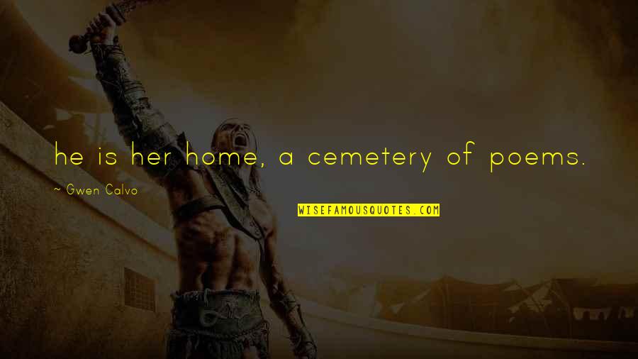 Bryceson Quotes By Gwen Calvo: he is her home, a cemetery of poems. Bryceson Quotes By Gwen Calvo: he is her home, a cemetery of poems.