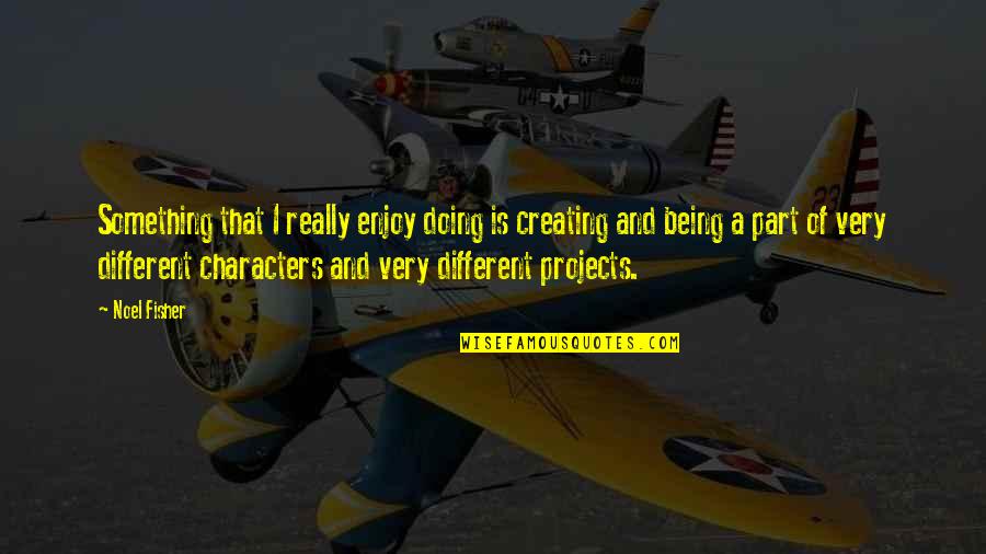 Brychta Real Estate Quotes By Noel Fisher: Something that I really enjoy doing is creating Brychta Real Estate Quotes By Noel Fisher: Something that I really enjoy doing is creating