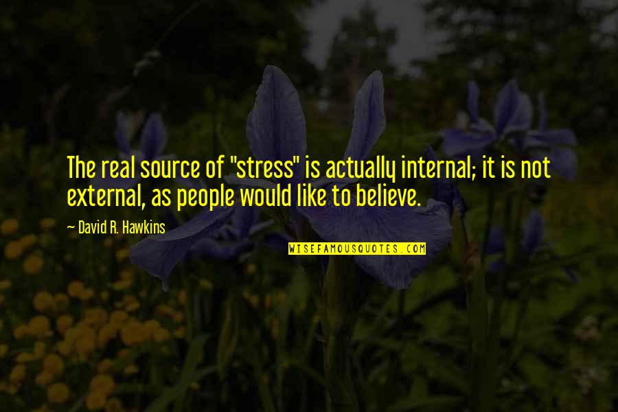 Brychta Violin Quotes By David R. Hawkins: The real source of "stress" is actually internal; Brychta Violin Quotes By David R. Hawkins: The real source of "stress" is actually internal;