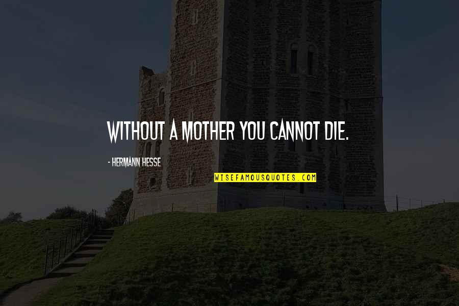 Bryderntwrk Quotes By Hermann Hesse: Without a mother you cannot die.