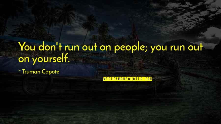 Bryderntwrk Quotes By Truman Capote: You don't run out on people; you run