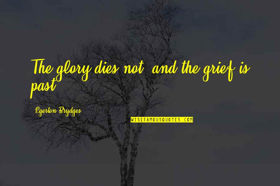 Brydges Quotes By Egerton Brydges: The glory dies not, and the grief is