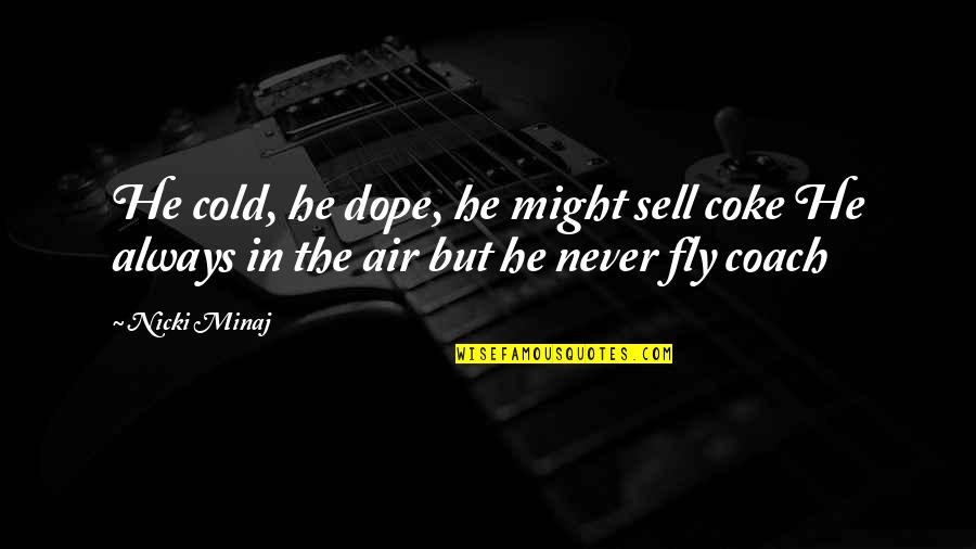 Bryen Barbell Quotes By Nicki Minaj: He cold, he dope, he might sell coke