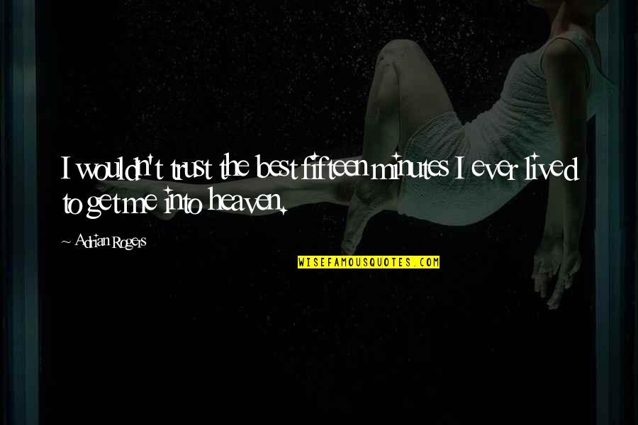 Bryen Lenis Quotes By Adrian Rogers: I wouldn't trust the best fifteen minutes I