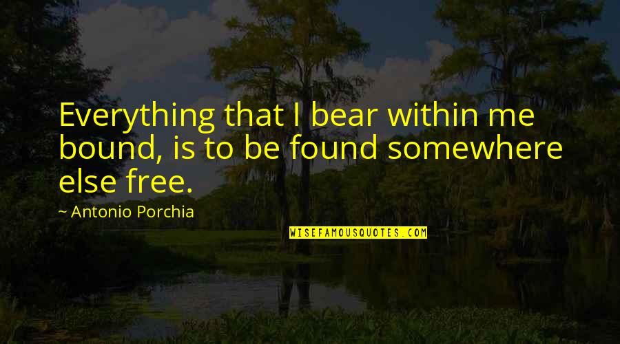 Bryen Lenis Quotes By Antonio Porchia: Everything that I bear within me bound, is