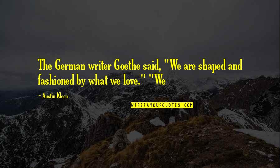 Bryer Cable Quotes By Austin Kleon: The German writer Goethe said, "We are shaped