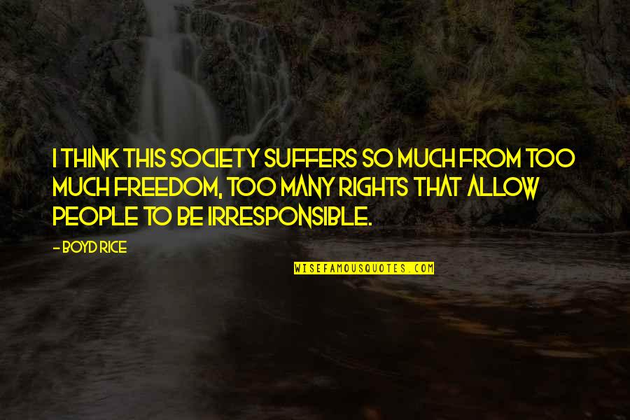 Bryertons Quotes By Boyd Rice: I think this society suffers so much from
