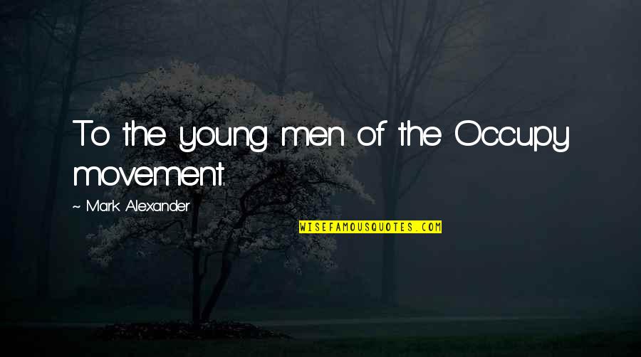 Bryertons Quotes By Mark Alexander: To the young men of the Occupy movement.