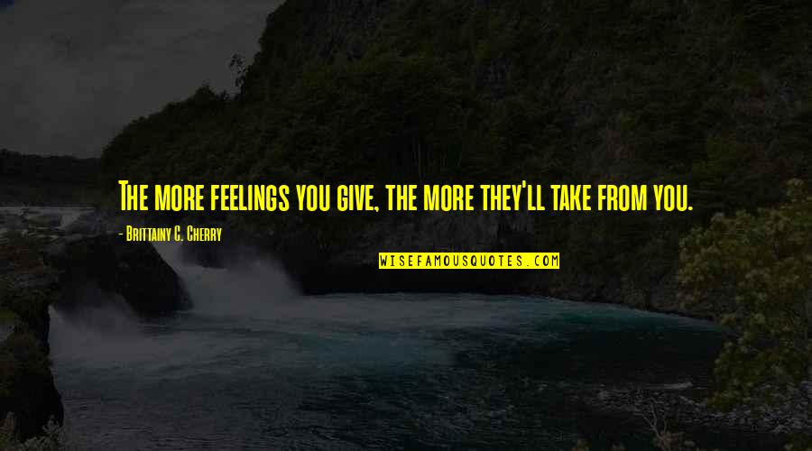 Bryghte Quotes By Brittainy C. Cherry: The more feelings you give, the more they'll