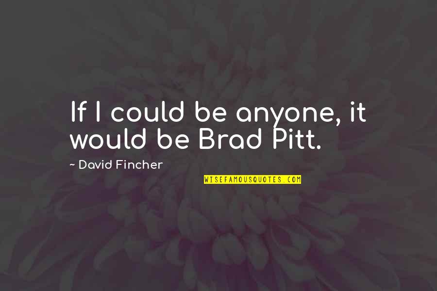 Brygida Grysiak Quotes By David Fincher: If I could be anyone, it would be Brygida Grysiak Quotes By David Fincher: If I could be anyone, it would be