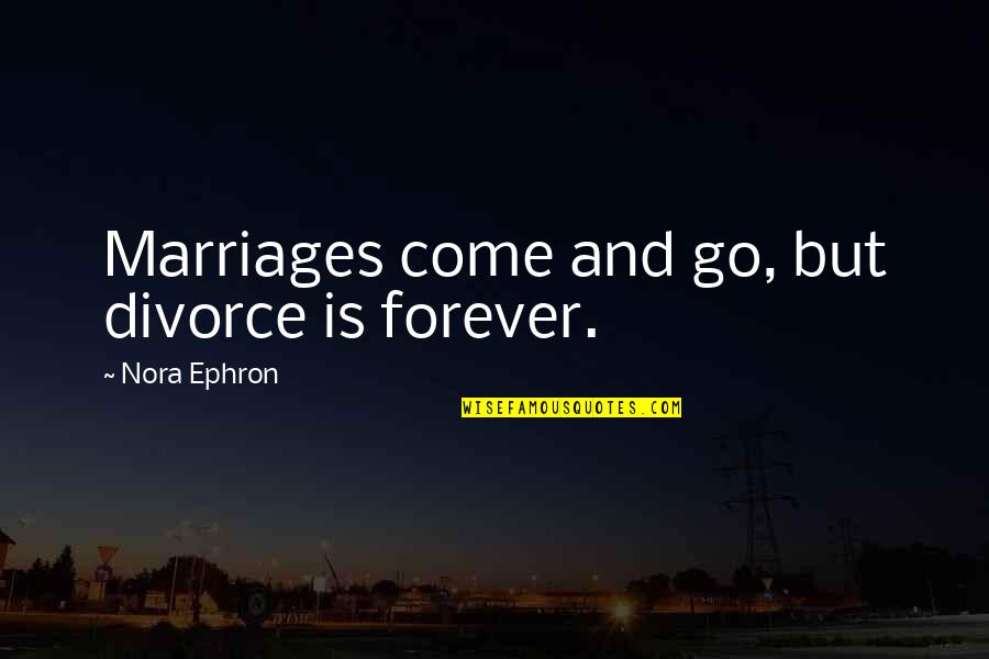Brygida Trzaska Quotes By Nora Ephron: Marriages come and go, but divorce is forever. Brygida Trzaska Quotes By Nora Ephron: Marriages come and go, but divorce is forever.