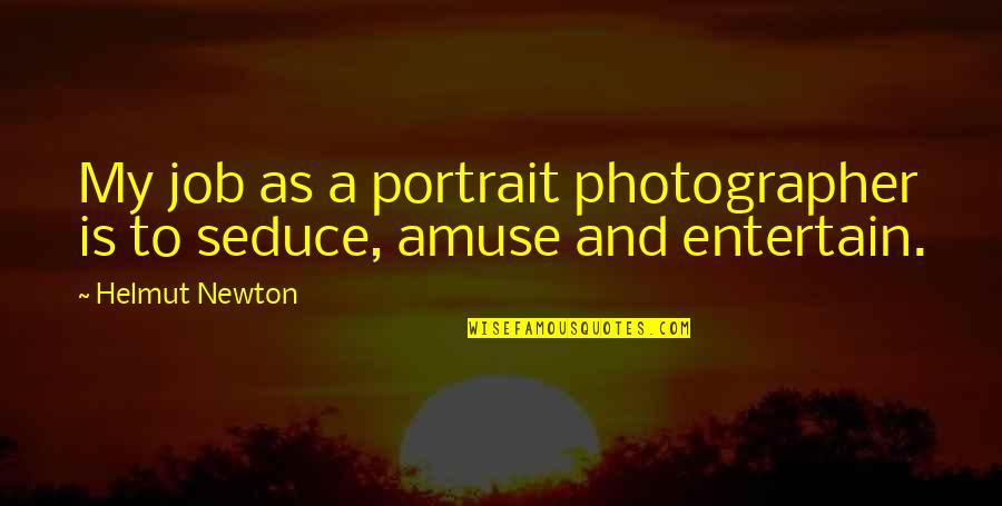 Bryher Campsite Quotes By Helmut Newton: My job as a portrait photographer is to