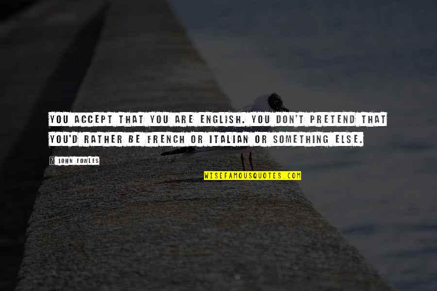 Bryk House Quotes By John Fowles: You accept that you are English. You don't Bryk House Quotes By John Fowles: You accept that you are English. You don't