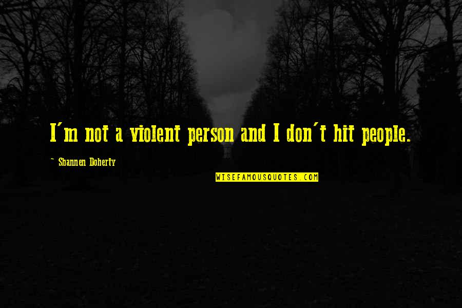 Bryk House Quotes By Shannen Doherty: I'm not a violent person and I don't Bryk House Quotes By Shannen Doherty: I'm not a violent person and I don't