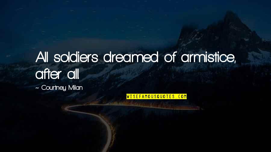 Brylle Galamay Quotes By Courtney Milan: All soldiers dreamed of armistice, after all. Brylle Galamay Quotes By Courtney Milan: All soldiers dreamed of armistice, after all.