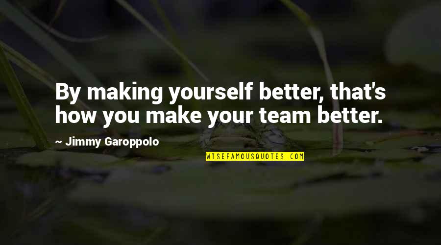 Brymer Farms Quotes By Jimmy Garoppolo: By making yourself better, that's how you make Brymer Farms Quotes By Jimmy Garoppolo: By making yourself better, that's how you make