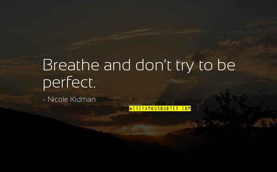 Bryn Cartwright Quotes By Nicole Kidman: Breathe and don't try to be perfect.