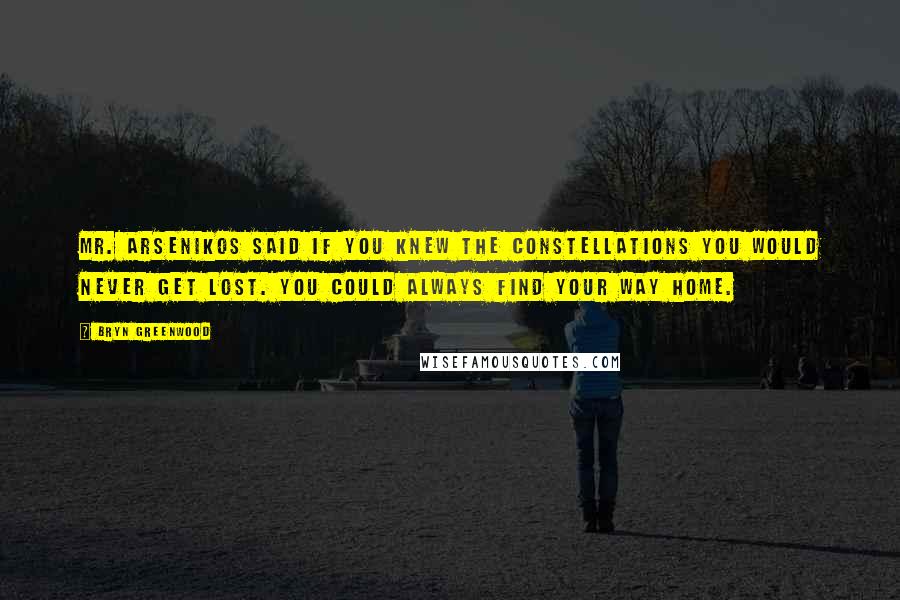 Bryn Greenwood quotes: Mr. Arsenikos said if you knew the constellations you would never get lost. You could always find your way home.